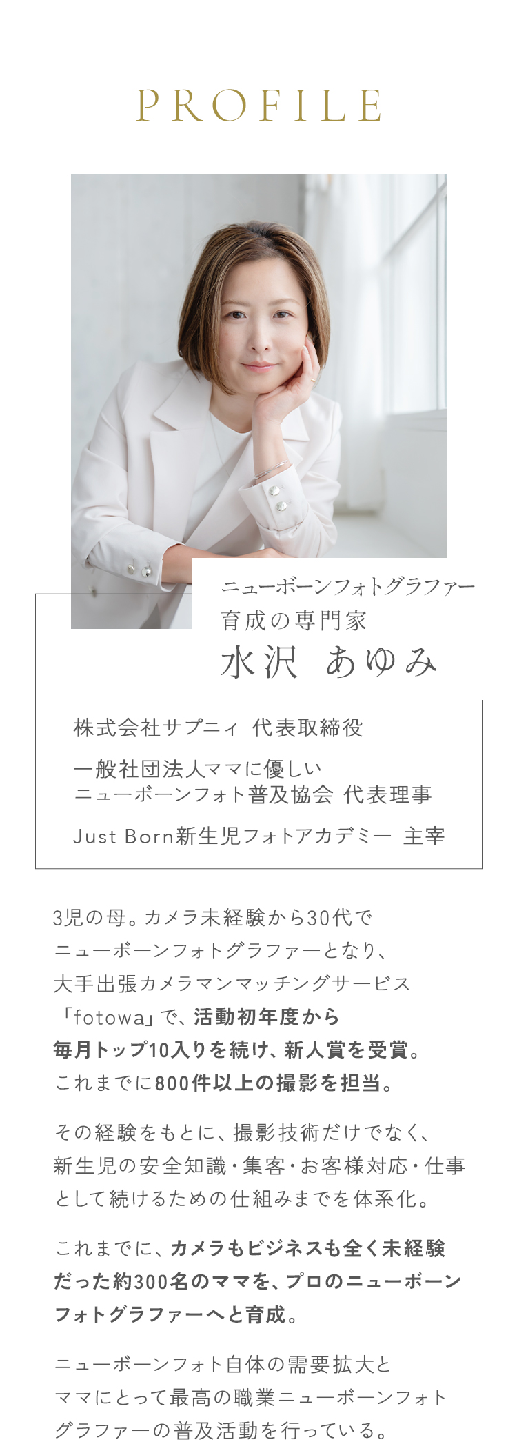 PROFILE ニューボーンフォトグラファー育成の専門家 水沢あゆみ。株式会社サプニィ代表取締役、一般社団法人ママに優しいニューボーンフォト普及協会代表理事、Just Born新生児フォトアカデミー主宰